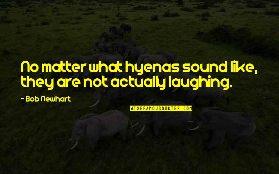Life Turned Around Quotes By Bob Newhart: No matter what hyenas sound like, they are