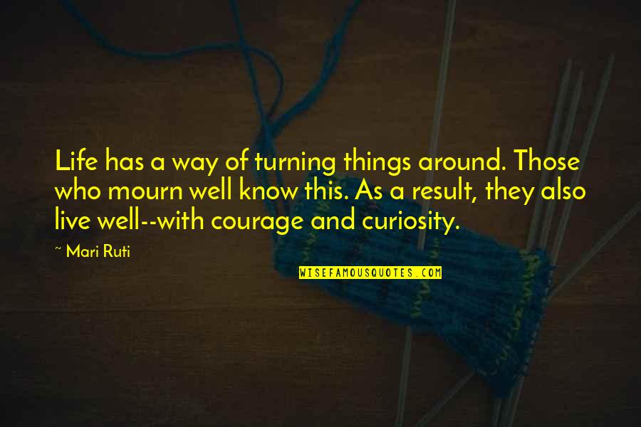 Life Turning Around Quotes By Mari Ruti: Life has a way of turning things around.