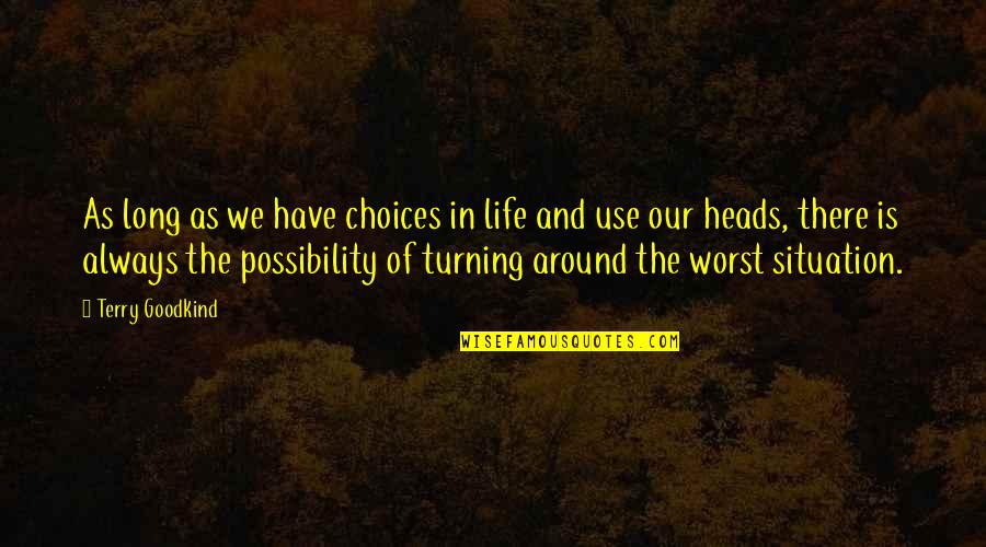 Life Turning Around Quotes By Terry Goodkind: As long as we have choices in life