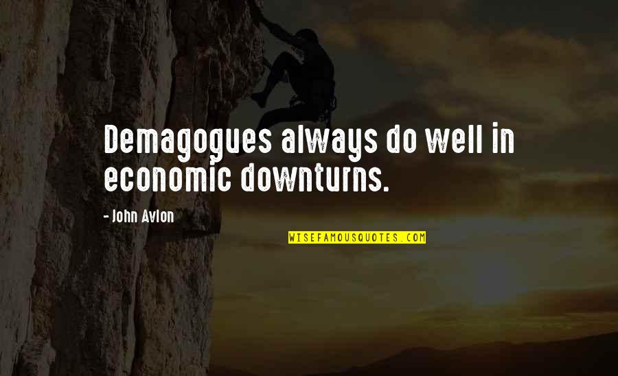 Life Turns Out Different Quotes By John Avlon: Demagogues always do well in economic downturns.