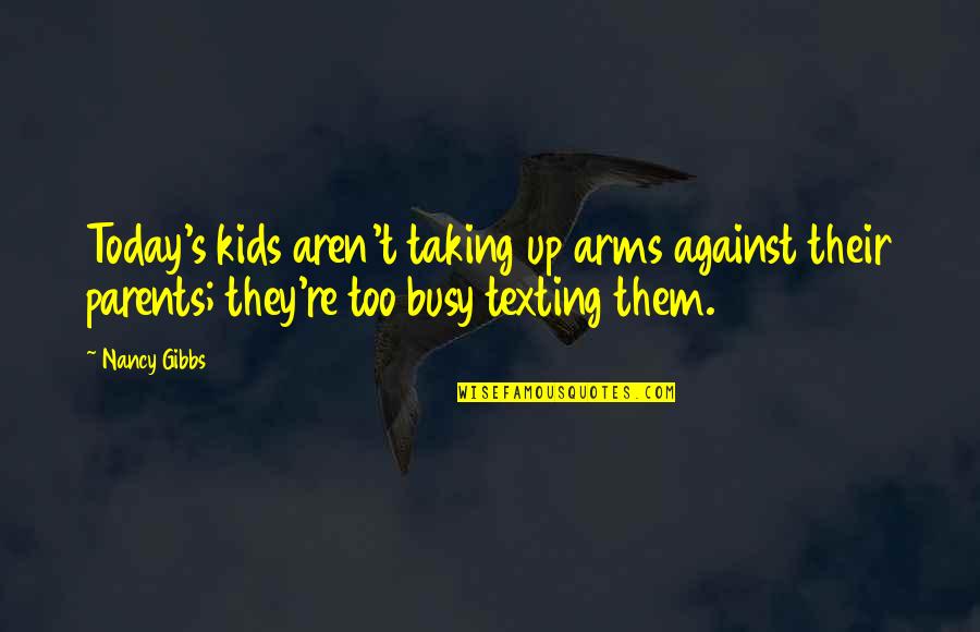 Life Two Line Quotes By Nancy Gibbs: Today's kids aren't taking up arms against their