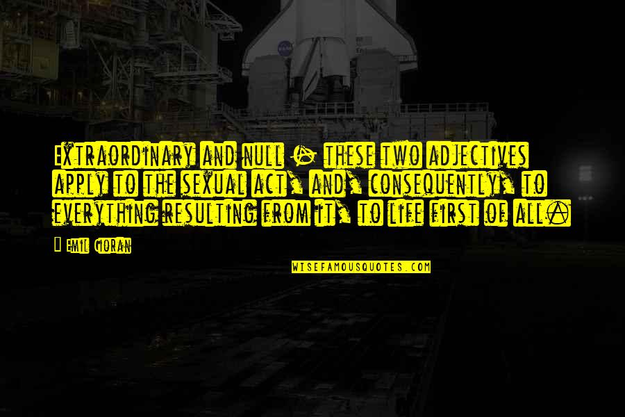 Life Two Quotes By Emil Cioran: Extraordinary and null - these two adjectives apply Life Two Quotes By Emil Cioran: Extraordinary and null - these two adjectives apply