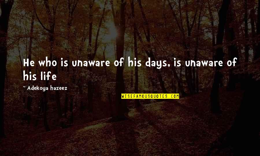 Life Unaware Quotes By Adekoya Hazeez: He who is unaware of his days, is