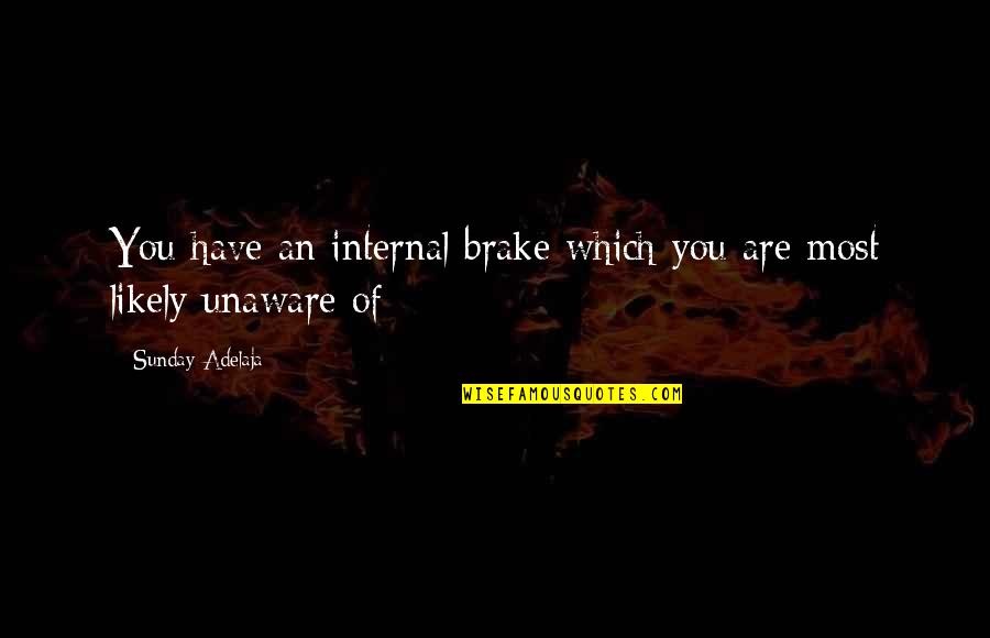 Life Unaware Quotes By Sunday Adelaja: You have an internal brake which you are