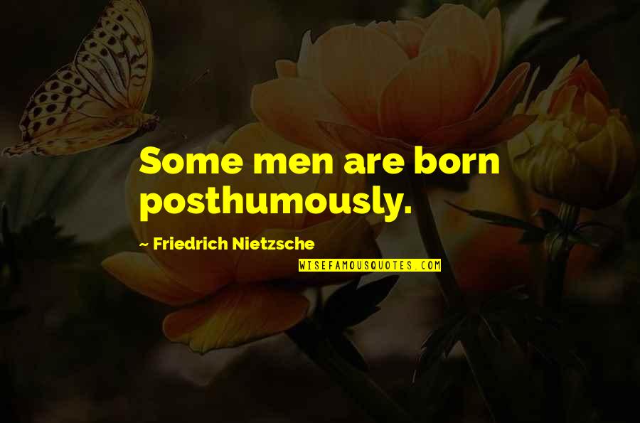 Life Uncertainties Quotes By Friedrich Nietzsche: Some men are born posthumously. Life Uncertainties Quotes By Friedrich Nietzsche: Some men are born posthumously.