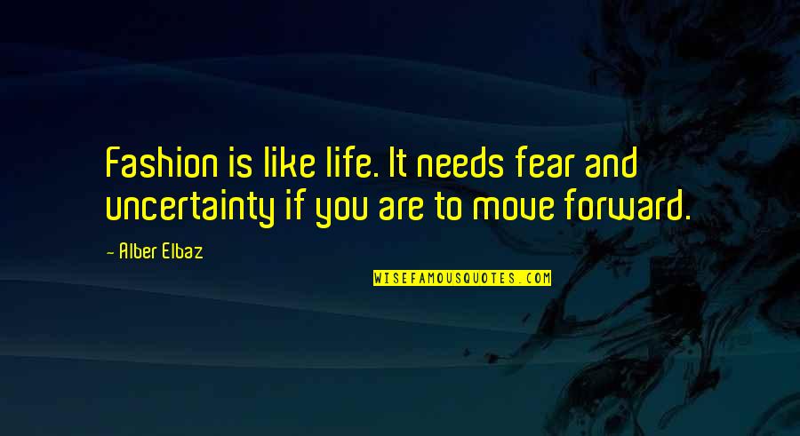 Life Uncertainty Quotes By Alber Elbaz: Fashion is like life. It needs fear and