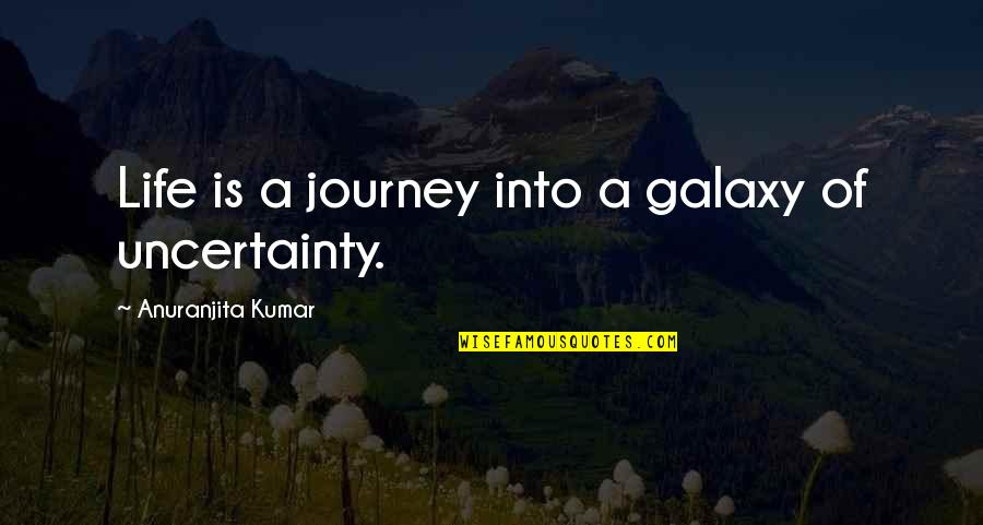 Life Uncertainty Quotes By Anuranjita Kumar: Life is a journey into a galaxy of