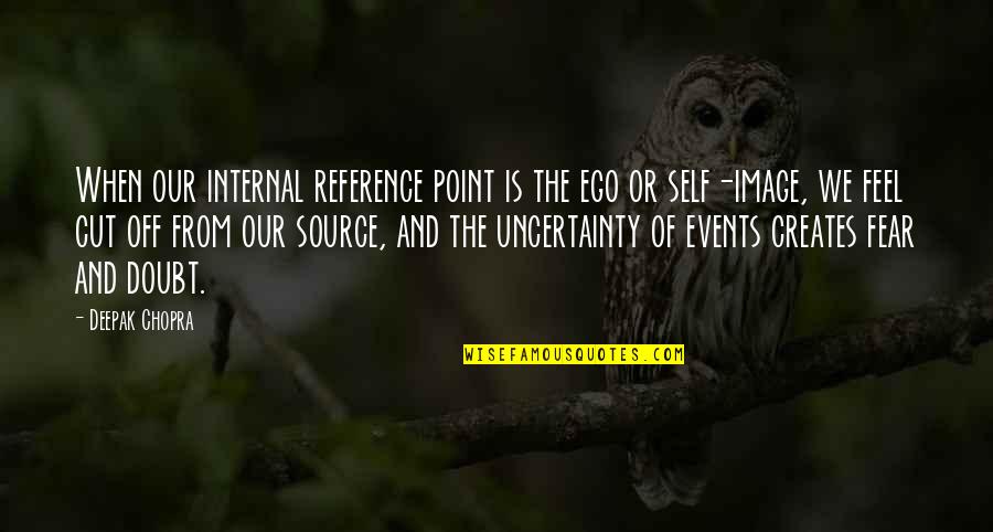 Life Uncertainty Quotes By Deepak Chopra: When our internal reference point is the ego