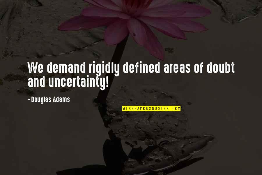 Life Uncertainty Quotes By Douglas Adams: We demand rigidly defined areas of doubt and