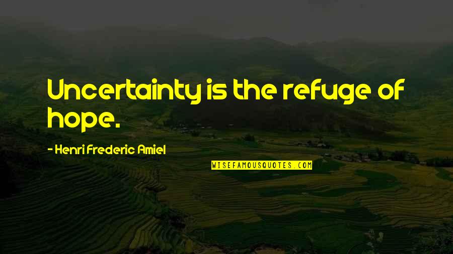 Life Uncertainty Quotes By Henri Frederic Amiel: Uncertainty is the refuge of hope.