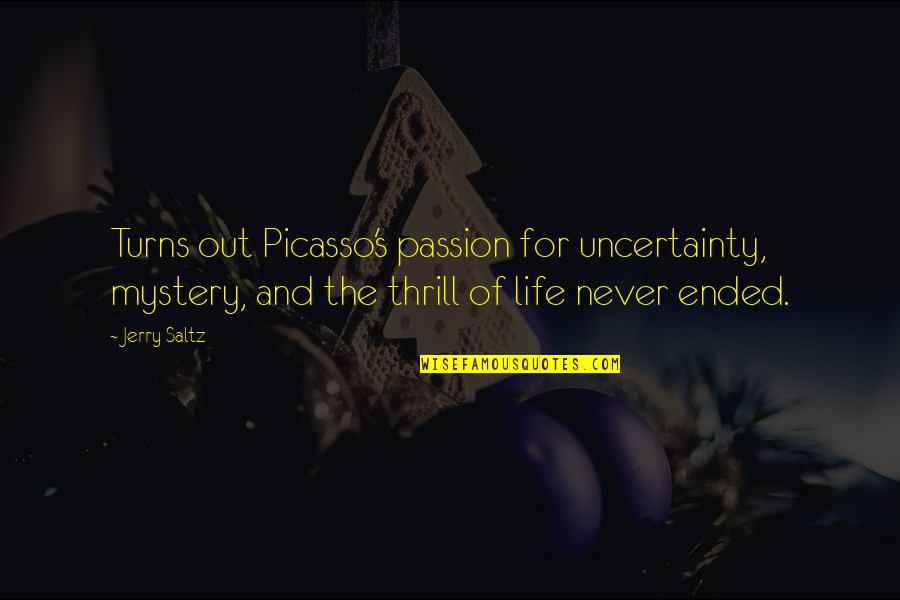 Life Uncertainty Quotes By Jerry Saltz: Turns out Picasso's passion for uncertainty, mystery, and