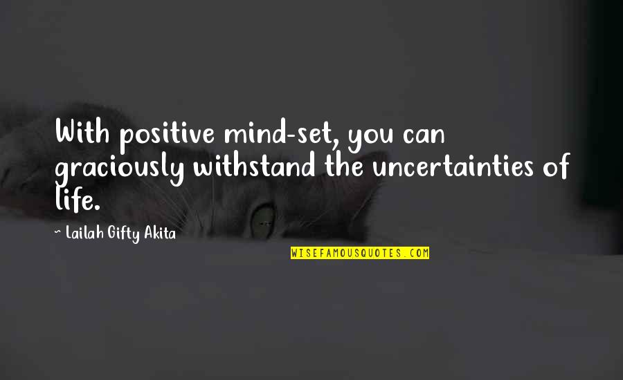Life Uncertainty Quotes By Lailah Gifty Akita: With positive mind-set, you can graciously withstand the