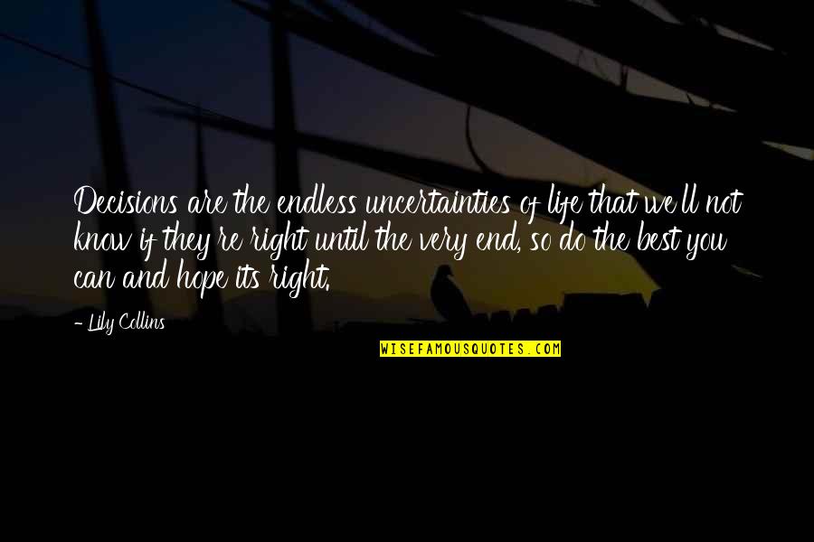 Life Uncertainty Quotes By Lily Collins: Decisions are the endless uncertainties of life that