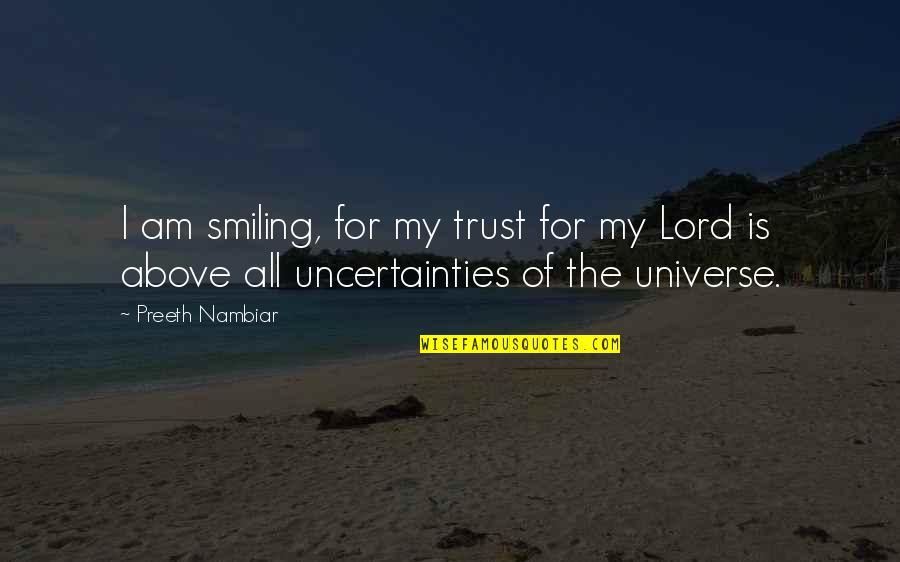 Life Uncertainty Quotes By Preeth Nambiar: I am smiling, for my trust for my