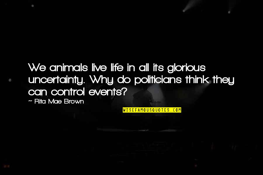 Life Uncertainty Quotes By Rita Mae Brown: We animals live life in all its glorious