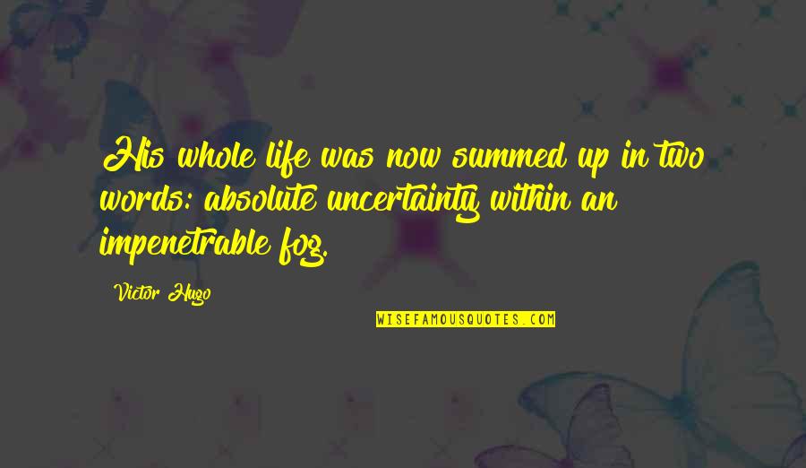 Life Uncertainty Quotes By Victor Hugo: His whole life was now summed up in