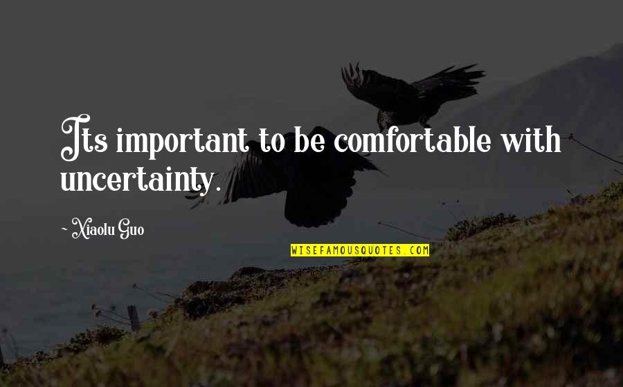 Life Uncertainty Quotes By Xiaolu Guo: Its important to be comfortable with uncertainty.