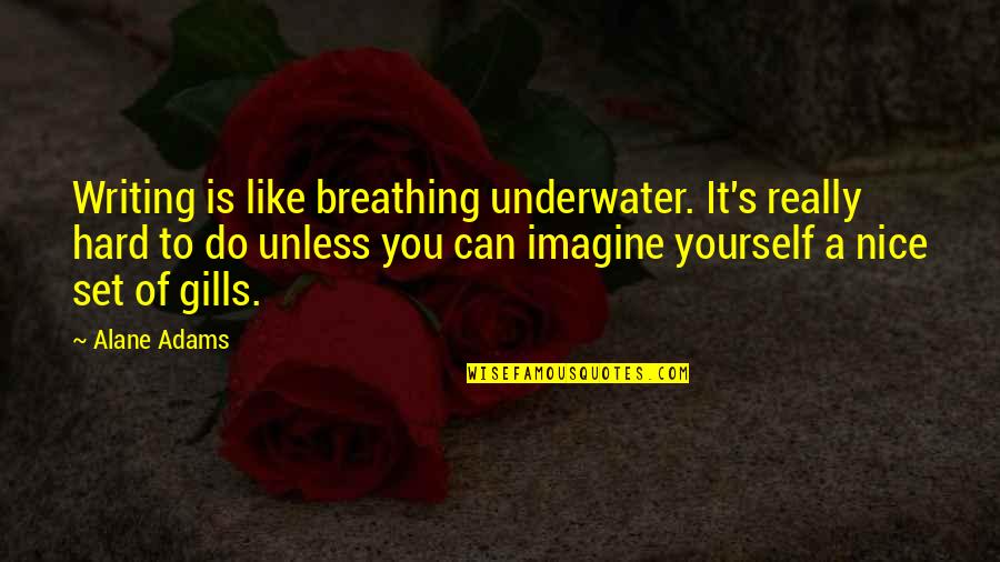 Life Underwater Quotes By Alane Adams: Writing is like breathing underwater. It's really hard