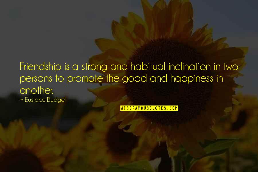 Life Uneven Quotes By Eustace Budgell: Friendship is a strong and habitual inclination in Life Uneven Quotes By Eustace Budgell: Friendship is a strong and habitual inclination in