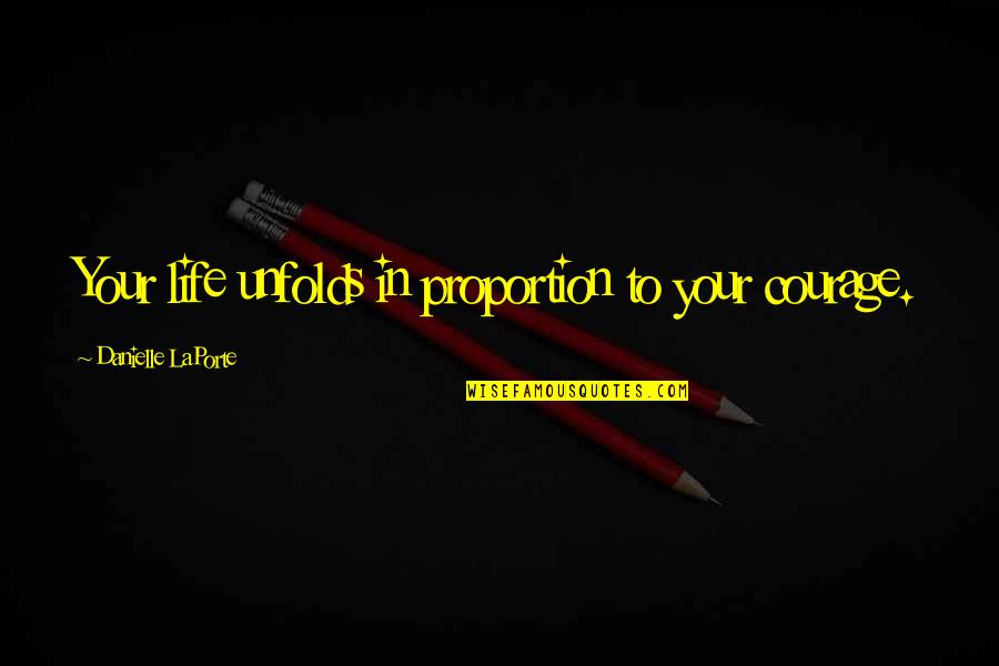 Life Unfolds Quotes By Danielle LaPorte: Your life unfolds in proportion to your courage.