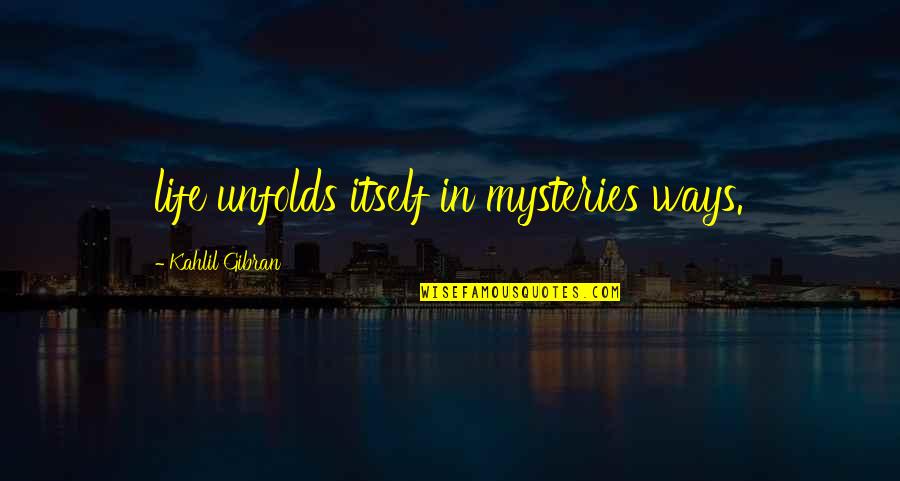 Life Unfolds Quotes By Kahlil Gibran: life unfolds itself in mysteries ways.