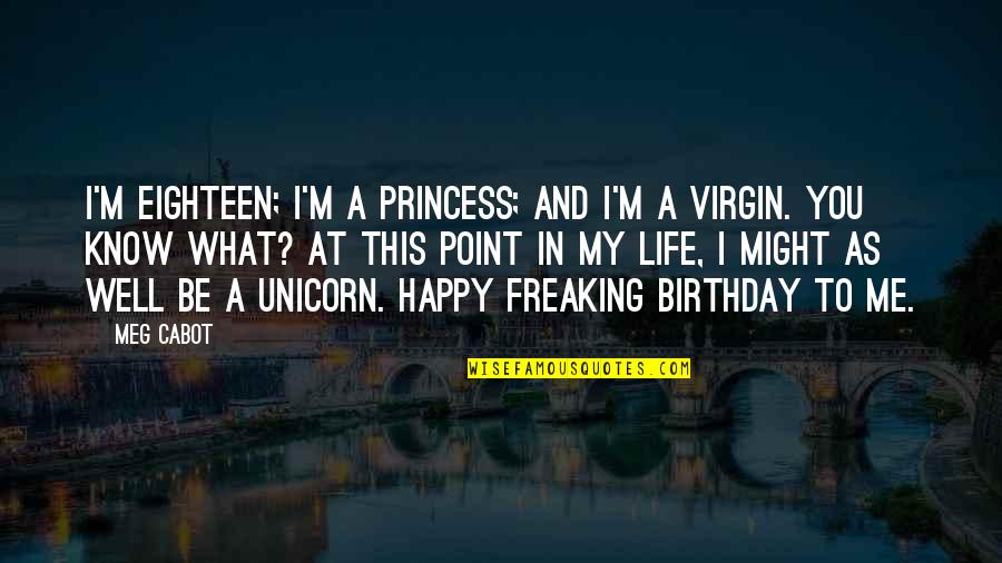 Life Unicorn Quotes By Meg Cabot: I'm eighteen; I'm a princess; and I'm a