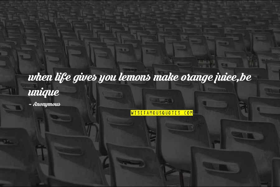 Life Unique Quotes By Anonymous: when life gives you lemons make orange juice,be