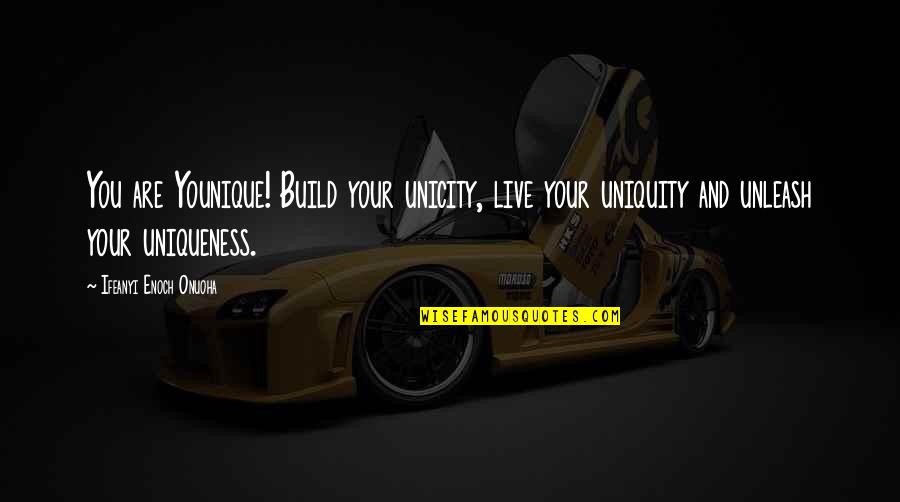 Life Unique Quotes By Ifeanyi Enoch Onuoha: You are Younique! Build your unicity, live your