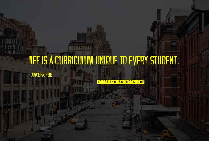 Life Unique Quotes By Joyce Rachelle: Life is a curriculum unique to every student.