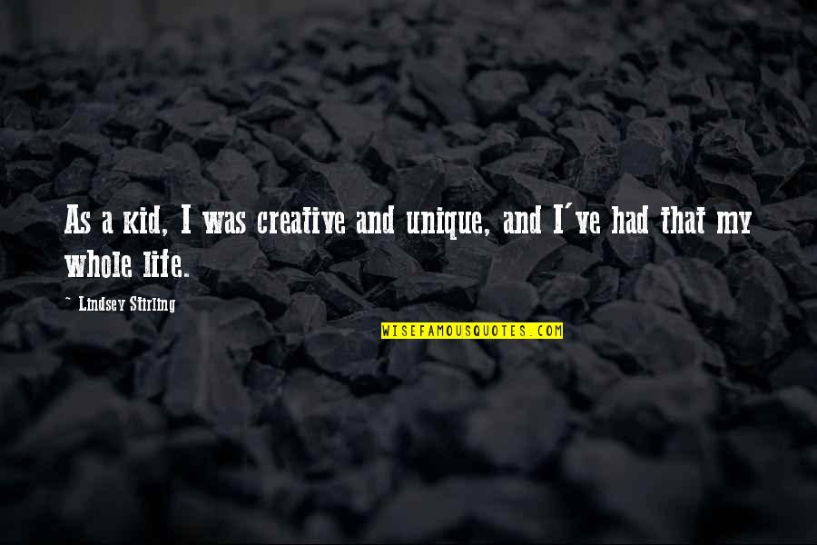 Life Unique Quotes By Lindsey Stirling: As a kid, I was creative and unique,