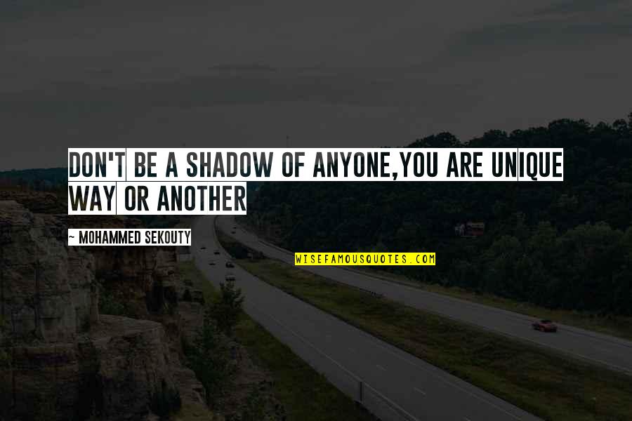 Life Unique Quotes By Mohammed Sekouty: Don't be a shadow of anyone,You are unique