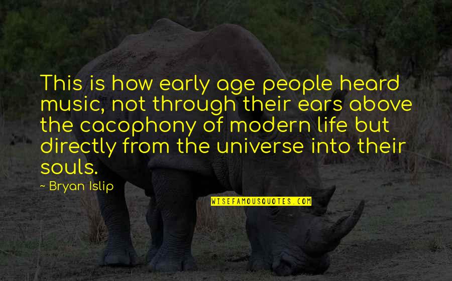Life Universe Creation Quotes By Bryan Islip: This is how early age people heard music,