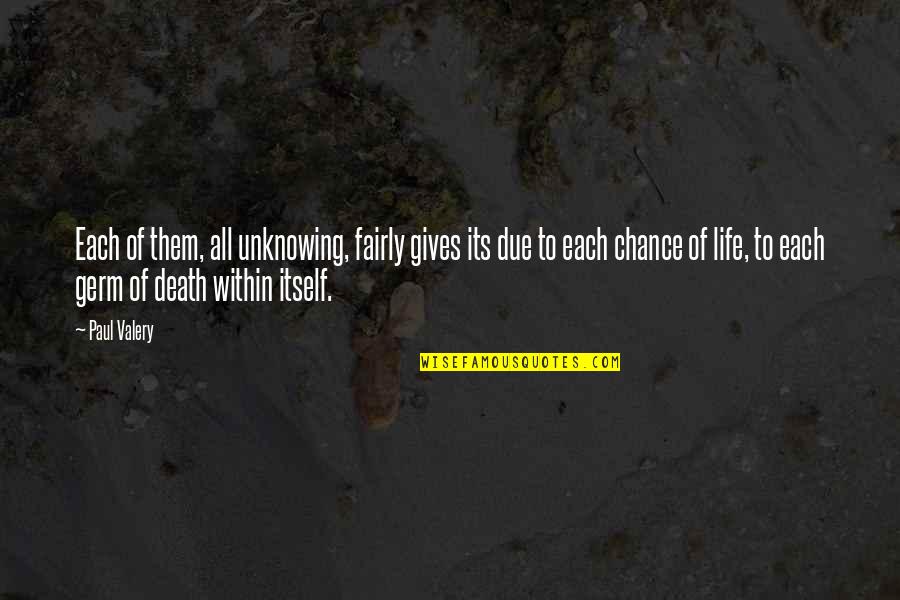 Life Unknowing Quotes By Paul Valery: Each of them, all unknowing, fairly gives its