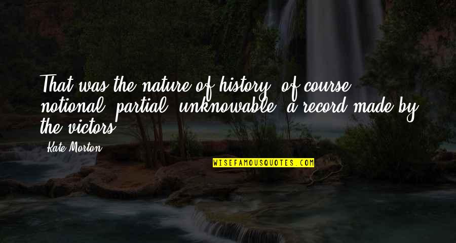 Life Unknown Authors Quotes By Kate Morton: That was the nature of history, of course: