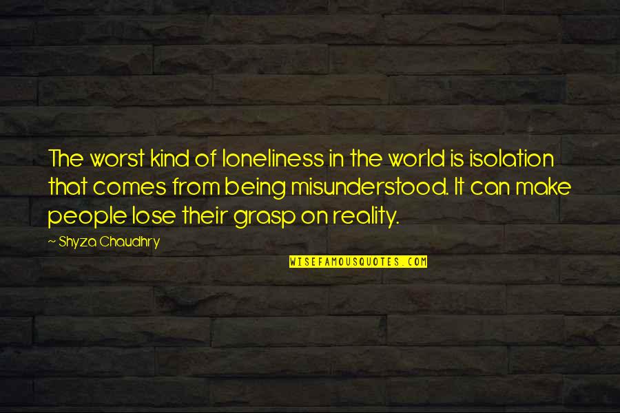 Life Unknown Authors Quotes By Shyza Chaudhry: The worst kind of loneliness in the world