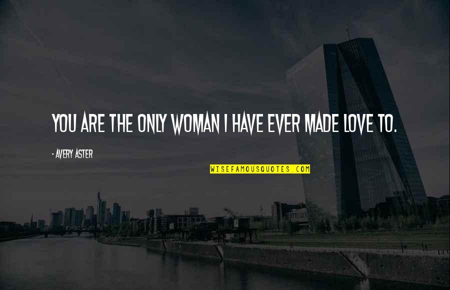 Life Unplugged Quotes By Avery Aster: You are the only woman I have ever