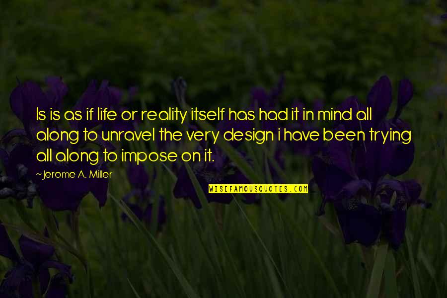 Life Unravel Quotes By Jerome A. Miller: Is is as if life or reality itself