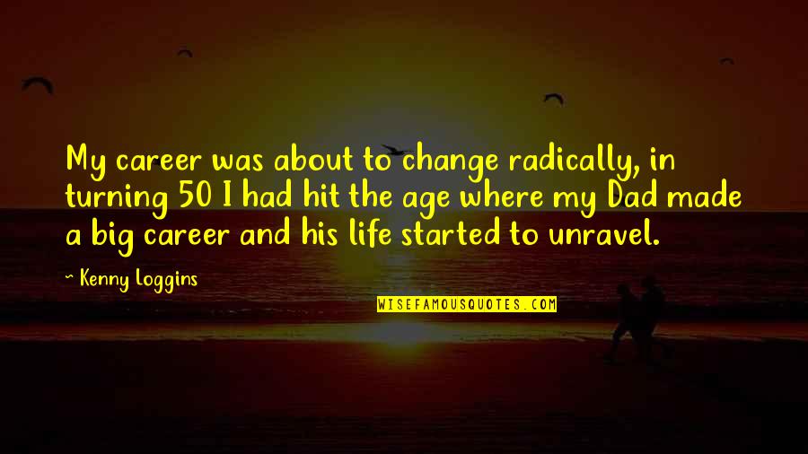 Life Unravel Quotes By Kenny Loggins: My career was about to change radically, in