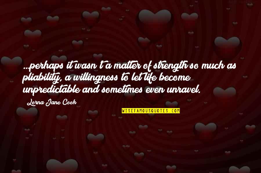 Life Unravel Quotes By Lorna Jane Cook: ...perhaps it wasn't a matter of strength so