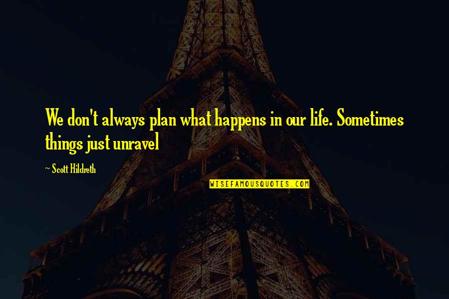 Life Unravel Quotes By Scott Hildreth: We don't always plan what happens in our