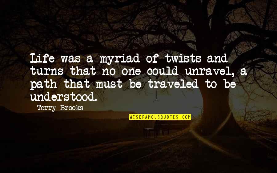 Life Unravel Quotes By Terry Brooks: Life was a myriad of twists and turns