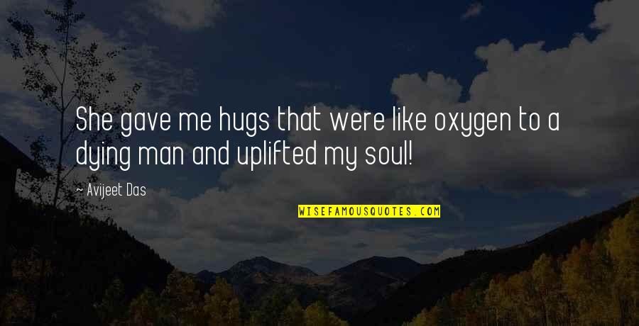 Life Uplifting Quotes By Avijeet Das: She gave me hugs that were like oxygen