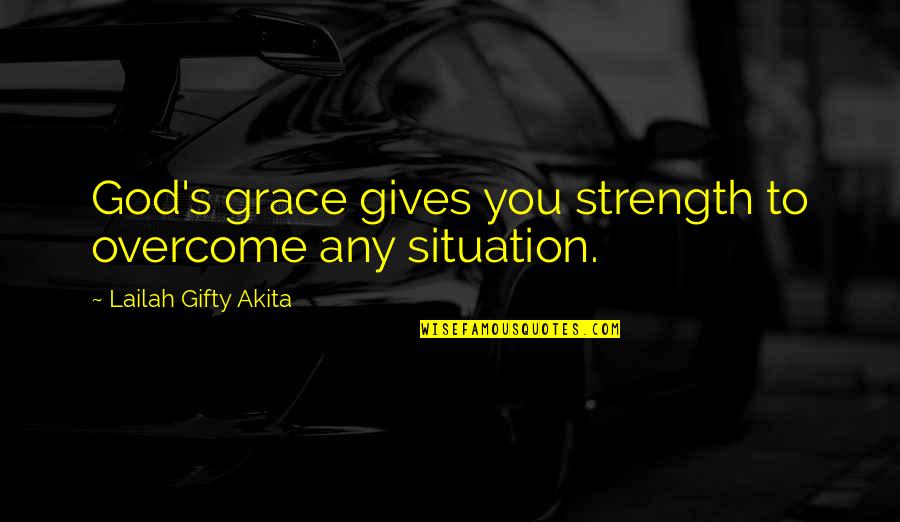 Life Uplifting Quotes By Lailah Gifty Akita: God's grace gives you strength to overcome any