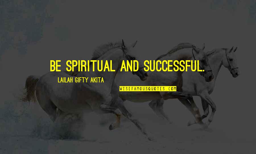 Life Uplifting Quotes By Lailah Gifty Akita: Be spiritual and successful.