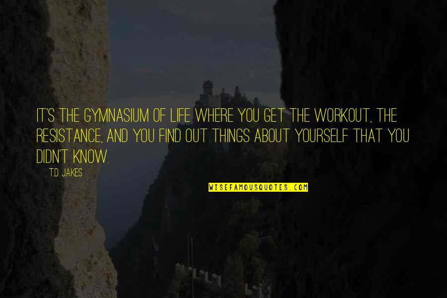 Life Uplifting Quotes By T.D. Jakes: It's the gymnasium of life where you get