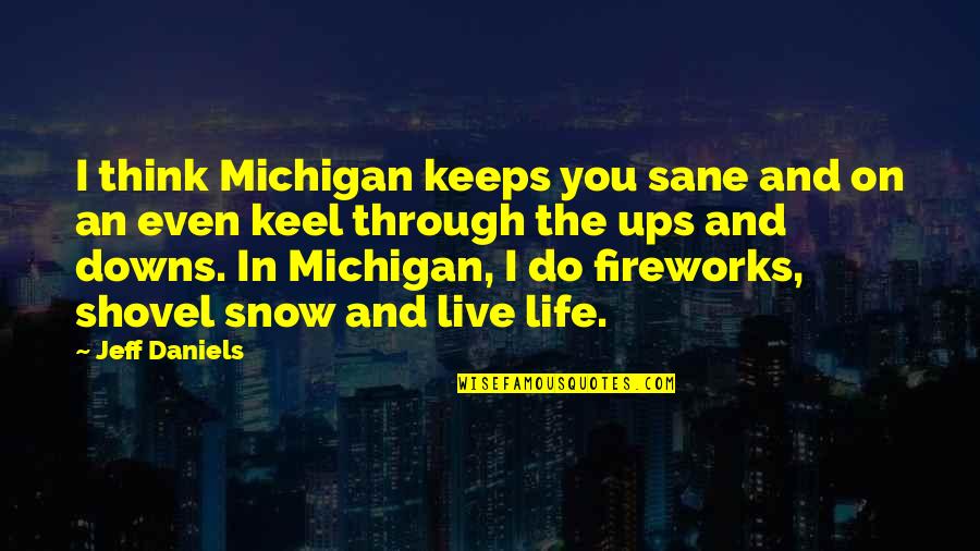 Life Ups And Downs Quotes By Jeff Daniels: I think Michigan keeps you sane and on