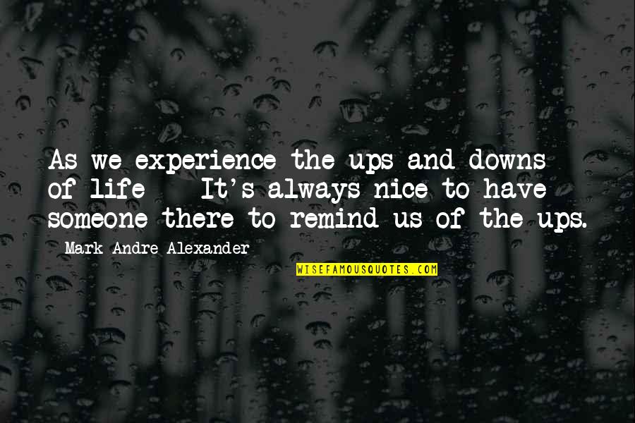 Life Ups And Downs Quotes By Mark Andre Alexander: As we experience the ups and downs of