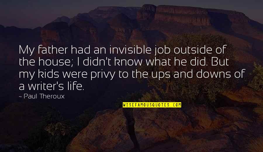 Life Ups And Downs Quotes By Paul Theroux: My father had an invisible job outside of