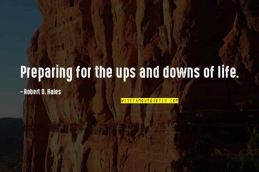 Life Ups And Downs Quotes By Robert D. Hales: Preparing for the ups and downs of life.