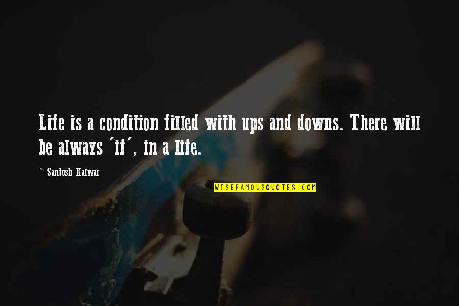 Life Ups And Downs Quotes By Santosh Kalwar: Life is a condition filled with ups and